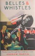 Belles & Whistles - Five Journeys Through Time on Britain's Trains by MARTIN, Andrew